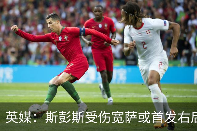 英媒：斯彭斯受伤宽萨或首发右后卫 萨卡戈登大概率先发