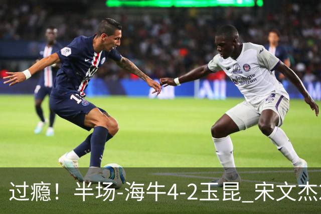 过瘾！半场-海牛4-2玉昆 宋文杰2传1射林创益0角度建功卡约送礼